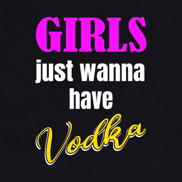 Girls just wanna have Vodka by Foxxy Merch